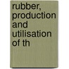 Rubber, Production And Utilisation Of Th by Unknown