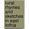 Rural Rhymes And Sketches In East Lothia door Onbekend