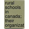 Rural Schools In Canada; Their Organizat by Unknown