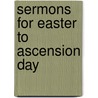 Sermons For Easter To Ascension Day door Onbekend