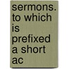 Sermons. To Which Is Prefixed A Short Ac door Onbekend