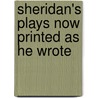 Sheridan's Plays Now Printed As He Wrote by Unknown