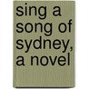 Sing A Song Of Sydney, A Novel door Onbekend