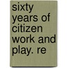 Sixty Years Of Citizen Work And Play. Re by Unknown