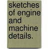 Sketches Of Engine And Machine Details. by Unknown