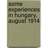 Some Experiences In Hungary, August 1914 door Onbekend
