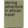 Stirring Adventure In African Travel door Onbekend