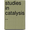 Studies In Catalysis .. by Unknown
