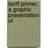 Tariff Primer; A Graphic Presentation Of door Onbekend