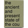 The Ancient And Present State Of The Cou by Unknown