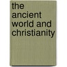 The Ancient World And Christianity door Onbekend