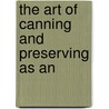 The Art Of Canning And Preserving As An door Onbekend