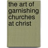 The Art Of Garnishing Churches At Christ by Unknown
