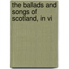 The Ballads And Songs Of Scotland, In Vi door Onbekend