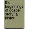 The Beginnings Of Gospel Story; A Histor door Onbekend