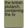 The British Plutarch, Containing The Liv by Unknown