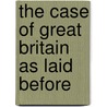 The Case Of Great Britain As Laid Before door Onbekend