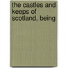The Castles And Keeps Of Scotland, Being door Onbekend