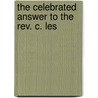 The Celebrated Answer To The Rev. C. Les by Unknown