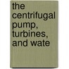 The Centrifugal Pump, Turbines, And Wate by Unknown