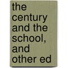 The Century And The School, And Other Ed by Unknown