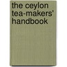 The Ceylon Tea-Makers' Handbook door Onbekend