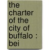 The Charter Of The City Of Buffalo : Bei by Unknown