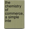 The Chemistry Of Commerce, A Simple Inte door Onbekend