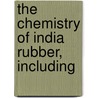 The Chemistry Of India Rubber, Including door Onbekend