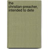 The Christian-Preacher, Intended To Dete by Unknown