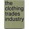 The Clothing Trades Industry by Unknown
