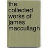 The Collected Works Of James Maccullagh door Onbekend