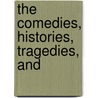 The Comedies, Histories, Tragedies, And door Onbekend