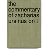 The Commentary Of Zacharias Ursinus On T door Onbekend