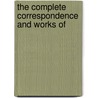 The Complete Correspondence And Works Of by Unknown