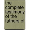 The Complete Testimony Of The Fathers Of by Unknown