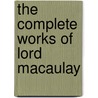 The Complete Works Of Lord Macaulay door Onbekend