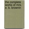 The Complete Works Of Mrs. E. B. Brownin door Onbekend