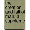 The Creation And Fall Of Man. A Suppleme by Unknown