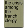 The Crisis Among The French Clergy by Unknown