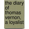 The Diary Of Thomas Vernon, A Loyalist door Onbekend