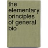 The Elementary Principles Of General Bio door Onbekend