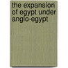 The Expansion Of Egypt Under Anglo-Egypt door Onbekend