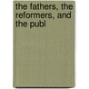 The Fathers, The Reformers, And The Publ by Unknown