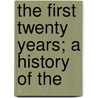 The First Twenty Years; A History Of The by Unknown