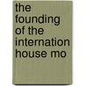 The Founding Of The Internation House Mo by Unknown