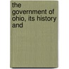 The Government Of Ohio, Its History And by Unknown