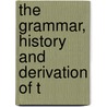 The Grammar, History And Derivation Of T door Onbekend