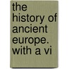 The History Of Ancient Europe. With A Vi door Onbekend