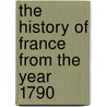 The History Of France From The Year 1790 door Onbekend